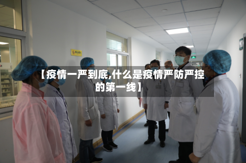 【疫情一严到底,什么是疫情严防严控的第一线】-第2张图片