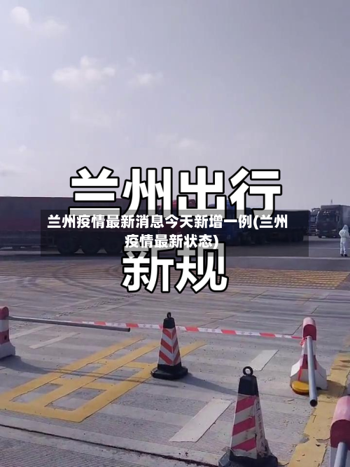 兰州疫情最新消息今天新增一例(兰州疫情最新状态)