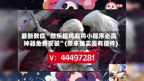 最新教你“微乐捉鸡麻将小程序必赢神器免费安装”(原来确实是有插件)