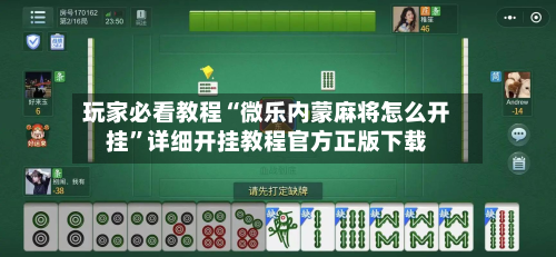 玩家必看教程“微乐内蒙麻将怎么开挂”详细开挂教程官方正版下载-第3张图片