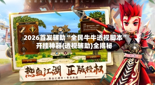 2026首发辅助“全民牛牛透视脚本”开挂神器{透视辅助}全揭秘