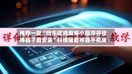 推荐一款“微乐捉鸡麻将小程序开挂神器下载安装”科技辅助神器手机版-第2张图片