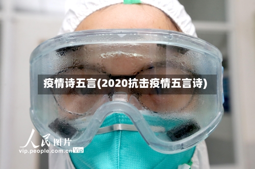 疫情诗五言(2020抗击疫情五言诗)-第3张图片