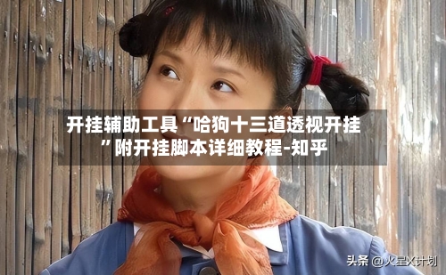 开挂辅助工具“哈狗十三道透视开挂”附开挂脚本详细教程-知乎-第2张图片