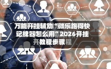 万能开挂辅助“微乐跑得快记牌器怎么用”2026开挂教程步骤-第2张图片