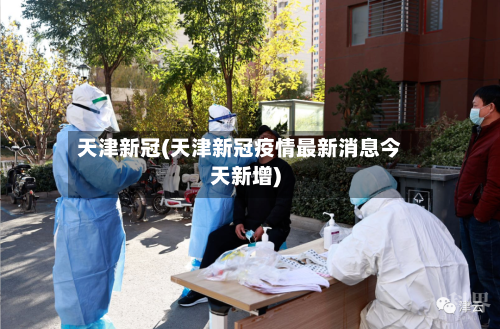 天津新冠(天津新冠疫情最新消息今天新增)-第3张图片