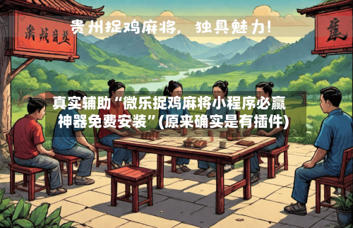 真实辅助“微乐捉鸡麻将小程序必赢神器免费安装	”(原来确实是有插件)-第2张图片