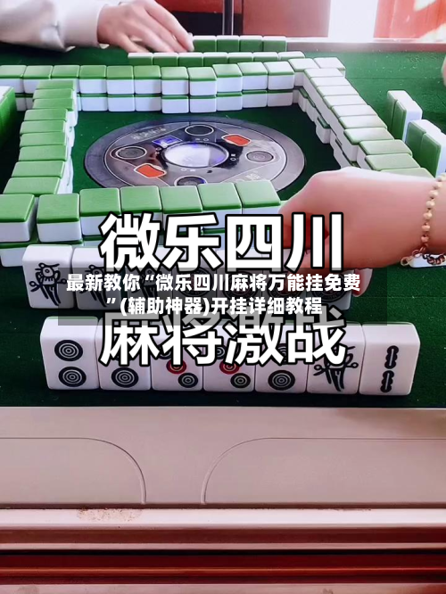 最新教你“微乐四川麻将万能挂免费”(辅助神器)开挂详细教程-第3张图片