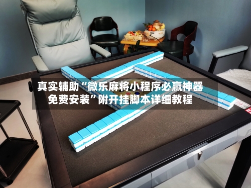 真实辅助“微乐麻将小程序必赢神器免费安装”附开挂脚本详细教程