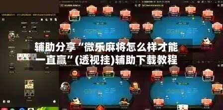 辅助分享“微乐麻将怎么样才能一直赢”(透视挂)辅助下载教程-第3张图片