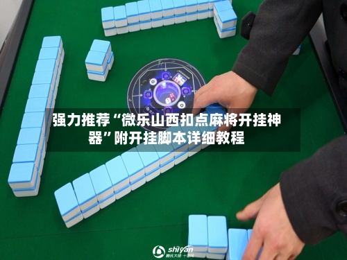 强力推荐“微乐山西扣点麻将开挂神器”附开挂脚本详细教程-第2张图片