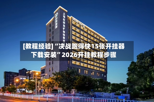 [教程经验]“决战跑得快15张开挂器下载安装”2026开挂教程步骤-第2张图片