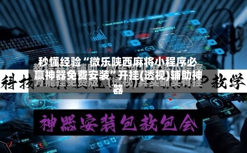 秒懂经验“微乐陕西麻将小程序必赢神器免费安装	”开挂(透视)辅助神器-第2张图片