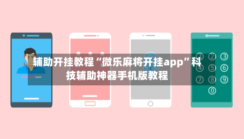 辅助开挂教程“微乐麻将开挂app”科技辅助神器手机版教程-第3张图片