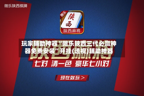 玩家辅助神器“微乐陕西三代必赢神器免费安装	”开挂(透视)辅助神器-第2张图片