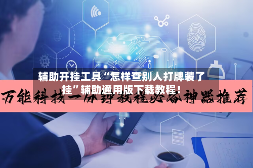 辅助开挂工具“怎样查别人打牌装了挂	”辅助通用版下载教程！-第2张图片