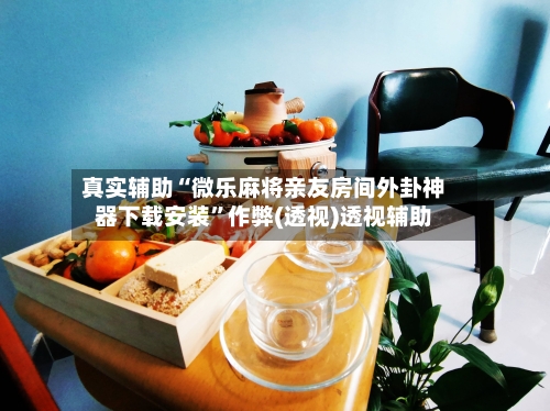 真实辅助“微乐麻将亲友房间外卦神器下载安装”作弊(透视)透视辅助-第2张图片