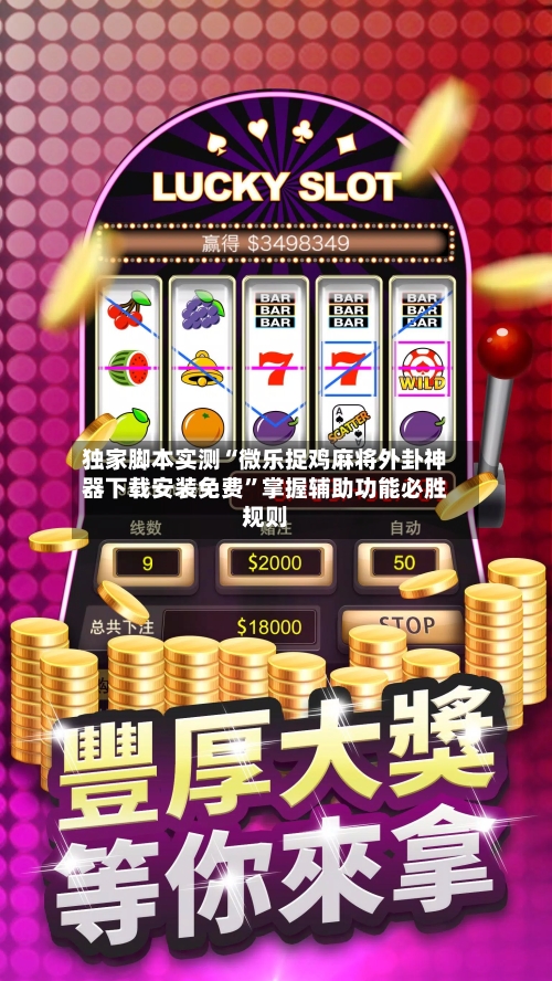 独家脚本实测“微乐捉鸡麻将外卦神器下载安装免费	”掌握辅助功能必胜规则-第2张图片