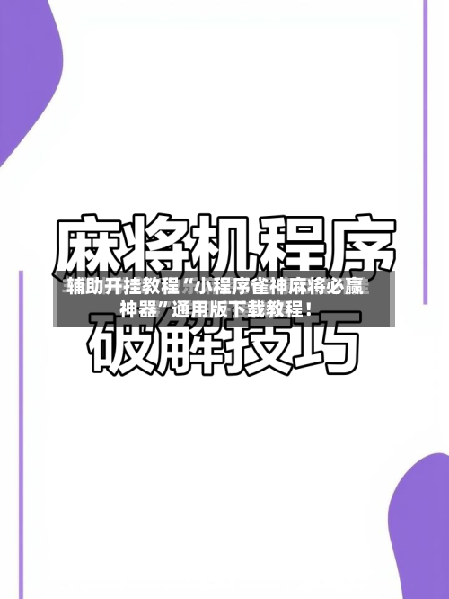 辅助开挂教程“小程序雀神麻将必赢神器”通用版下载教程！-第3张图片