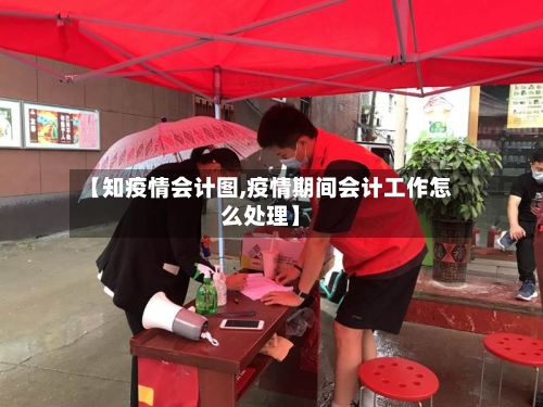 【知疫情会计图,疫情期间会计工作怎么处理】