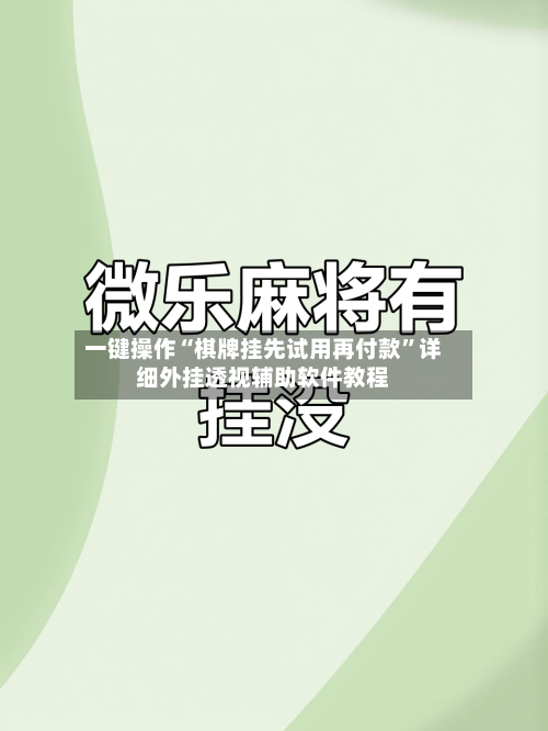 一键操作“棋牌挂先试用再付款”详细外挂透视辅助软件教程-第2张图片
