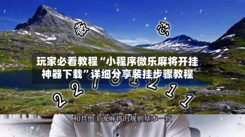 玩家必看教程“小程序微乐麻将开挂神器下载	”详细分享装挂步骤教程-第2张图片