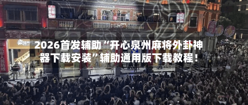 2026首发辅助“开心泉州麻将外卦神器下载安装”辅助通用版下载教程！-第2张图片