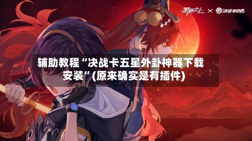 辅助教程“决战卡五星外卦神器下载安装”(原来确实是有插件)-第2张图片