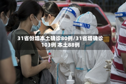 31省份增本土确诊80例/31省增确诊103例 本土88例-第2张图片