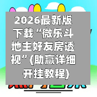 2026最新版下载“微乐斗地主好友房透视”(助赢详细开挂教程)-第2张图片