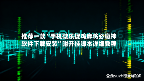 推荐一款“手机微乐捉鸡麻将必赢神软件下载安装”附开挂脚本详细教程-第3张图片