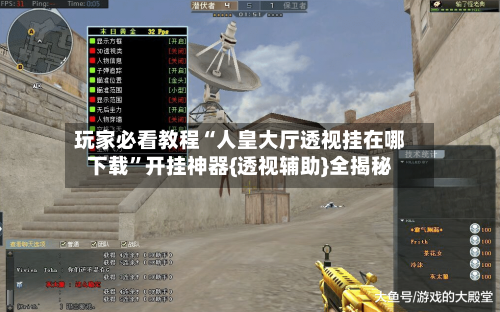 玩家必看教程“人皇大厅透视挂在哪下载”开挂神器{透视辅助}全揭秘-第2张图片