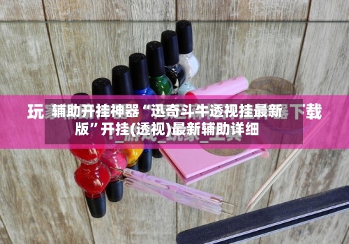 辅助开挂神器“迅奇斗牛透视挂最新版”开挂(透视)最新辅助详细