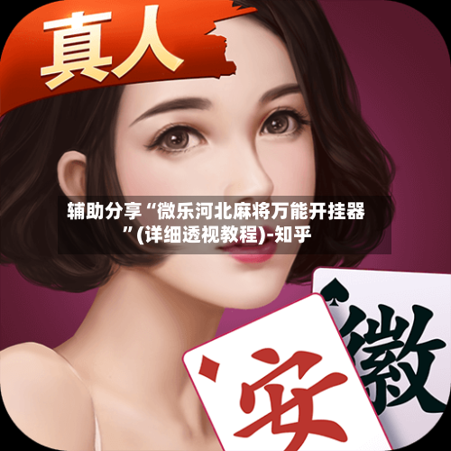 辅助分享“微乐河北麻将万能开挂器”(详细透视教程)-知乎-第2张图片