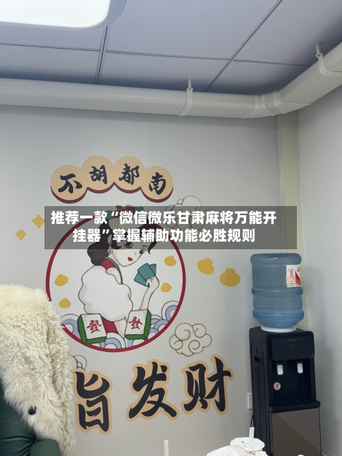 推荐一款“微信微乐甘肃麻将万能开挂器”掌握辅助功能必胜规则-第2张图片