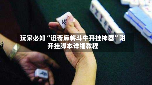 玩家必知“迅奇麻将斗牛开挂神器	”附开挂脚本详细教程-第2张图片