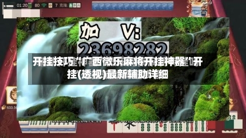 开挂技巧“广西微乐麻将开挂神器	”开挂(透视)最新辅助详细-第3张图片