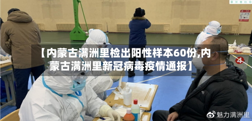 【内蒙古满洲里检出阳性样本60份,内蒙古满洲里新冠病毒疫情通报】-第3张图片
