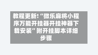 教程更新!“微乐麻将小程序万能开挂器开挂神器下载安装”附开挂脚本详细步骤-第2张图片