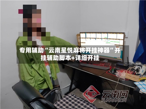 专用辅助“云南星悦麻将开挂神器”开挂辅助脚本+详细开挂-第1张图片