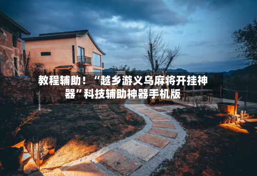 教程辅助！“越乡游义乌麻将开挂神器”科技辅助神器手机版-第3张图片