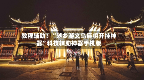 教程辅助！“越乡游义乌麻将开挂神器	”科技辅助神器手机版-第2张图片