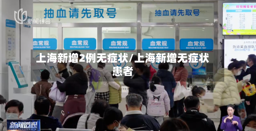 上海新增2例无症状/上海新增无症状患者-第2张图片