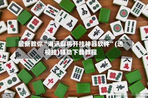 最新教你“海讯麻将开挂神器软件	”(透视挂)辅助下载教程-第2张图片