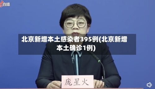 北京新增本土感染者395例(北京新增本土确诊1例)