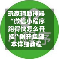 玩家辅助神器“微信小程序跑得快怎么开挂”附开挂脚本详细教程