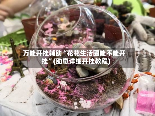 万能开挂辅助“花花生活圈能不能开挂	”(助赢详细开挂教程)-第2张图片