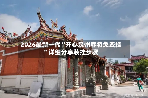 2026最新一代“开心泉州麻将免费挂	”详细分享装挂步骤-第2张图片