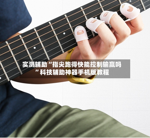 实测辅助“指尖跑得快能控制输赢吗”科技辅助神器手机版教程