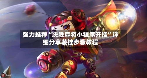 强力推荐“决胜麻将小程序开挂”详细分享装挂步骤教程-第3张图片